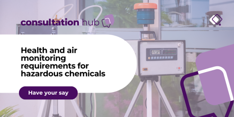Health and air monitoring requirements for hazardous chemicals - have your say